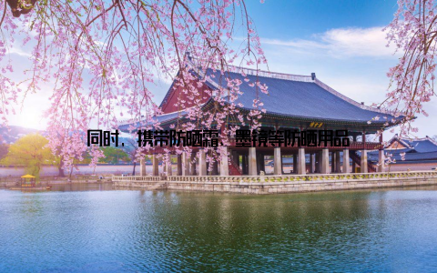 同时, 携带防晒霜、墨镜等防晒用品