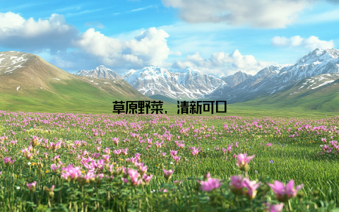 草原野菜, 清新可口