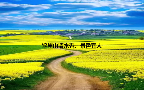 这里山清水秀, 景色宜人